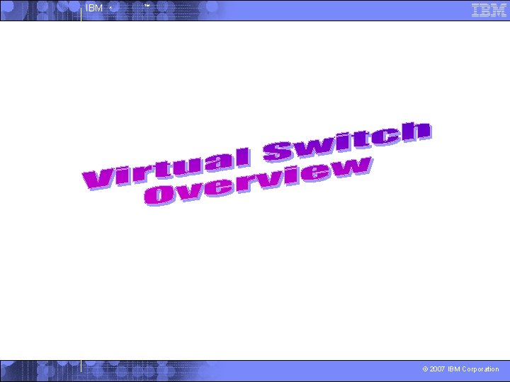 IBM ^ ™ © 2007 IBM Corporation 