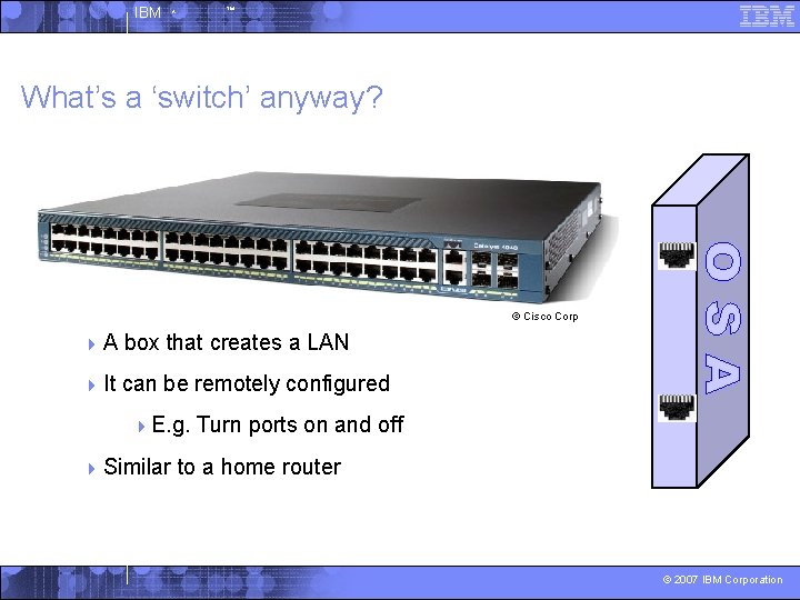 IBM ^ ™ What’s a ‘switch’ anyway? © Cisco Corp 4 A box that