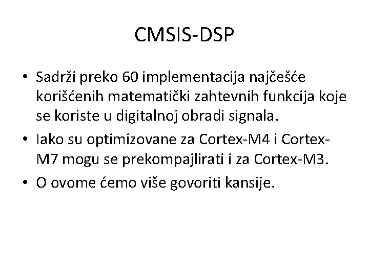 CMSIS-DSP • Sadrži preko 60 implementacija najčešće korišćenih matematički zahtevnih funkcija koje se koriste