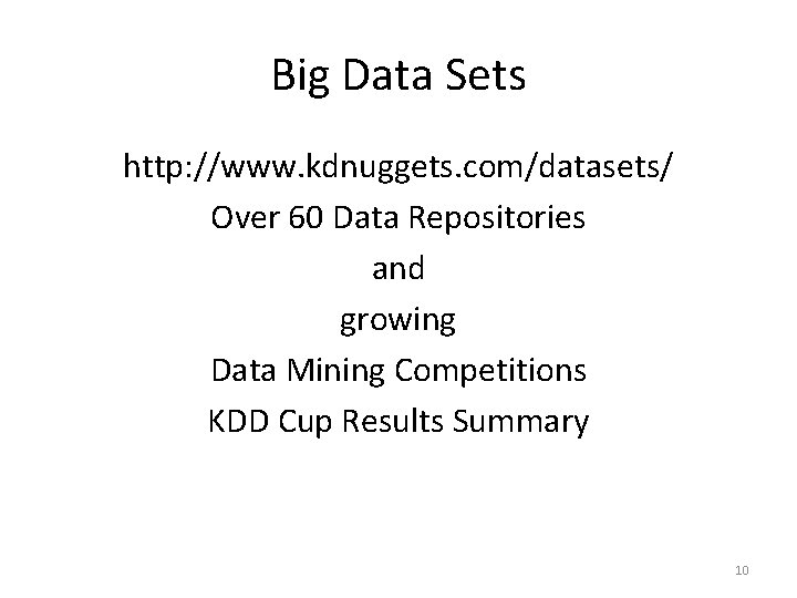 Big Data Sets http: //www. kdnuggets. com/datasets/ Over 60 Data Repositories and growing Data