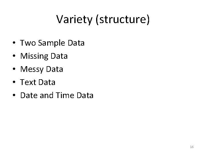Variety (structure) • • • Two Sample Data Missing Data Messy Data Text Data