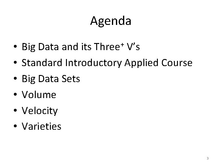 Agenda • • • Big Data and its Three+ V’s Standard Introductory Applied Course