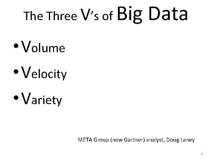 The Three V’s of Big Data • Volume • Velocity • Variety META Group