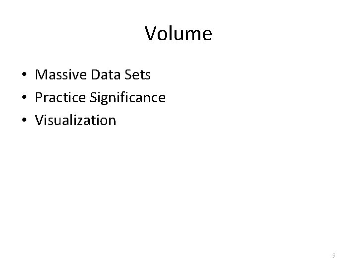 Volume • Massive Data Sets • Practice Significance • Visualization 9 