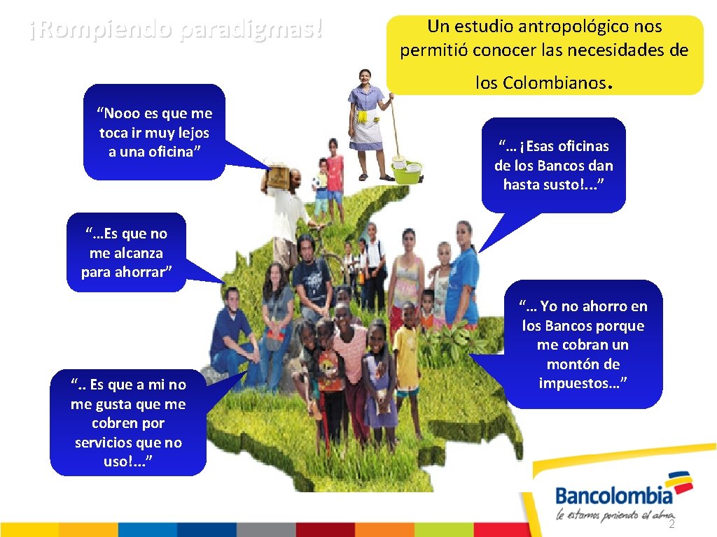 ¡Rompiendo paradigmas! Un estudio antropológico nos permitió conocer las necesidades de los Colombianos. “Nooo