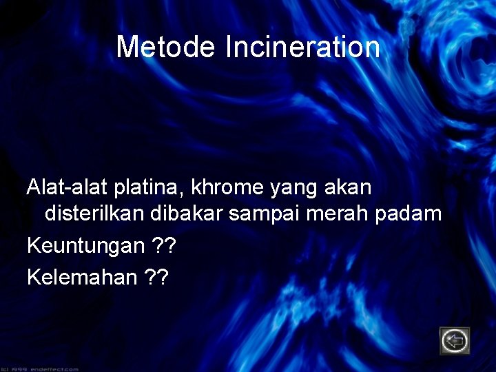 Metode Incineration Alat-alat platina, khrome yang akan disterilkan dibakar sampai merah padam Keuntungan ?