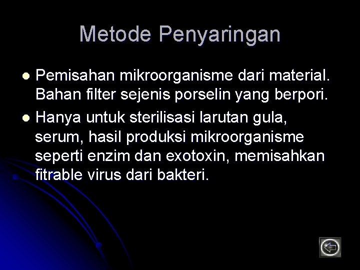 Metode Penyaringan Pemisahan mikroorganisme dari material. Bahan filter sejenis porselin yang berpori. l Hanya