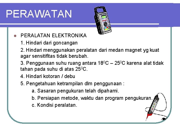 PERAWATAN l PERALATAN ELEKTRONIKA 1. Hindari goncangan 2. Hindari menggunakan peralatan dari medan magnet