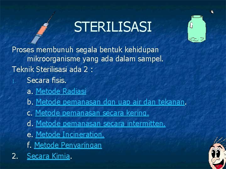STERILISASI Proses membunuh segala bentuk kehidupan mikroorganisme yang ada dalam sampel. Teknik Sterilisasi ada