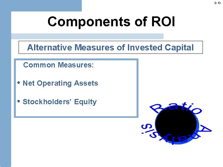 8 -10 Components of ROI Alternative Measures of Invested Capital Common Measures: • Net