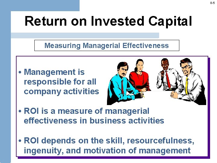 8 -5 Return on Invested Capital Measuring Managerial Effectiveness • Management is responsible for