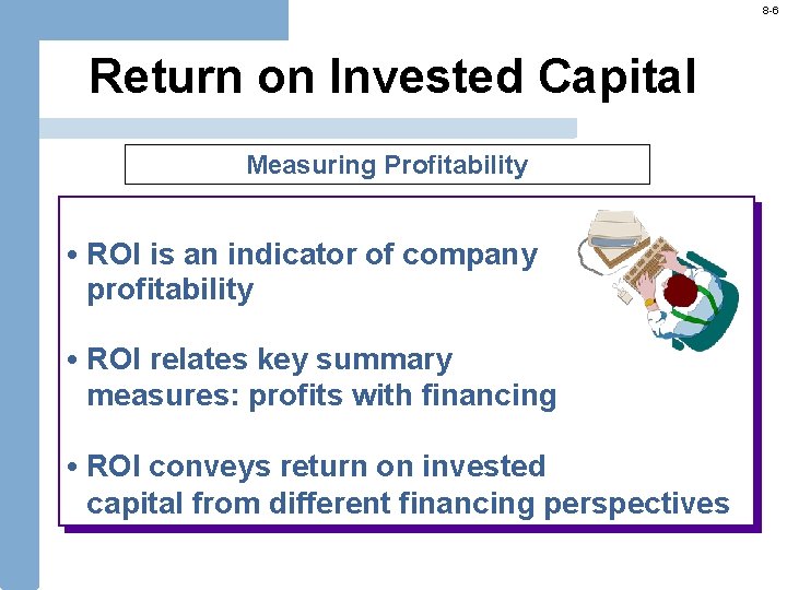 8 -6 Return on Invested Capital Measuring Profitability • ROI is an indicator of
