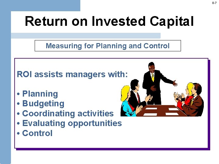 8 -7 Return on Invested Capital Measuring for Planning and Control ROI assists managers