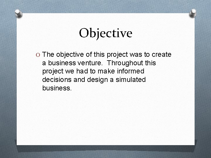 Objective O The objective of this project was to create a business venture. Throughout