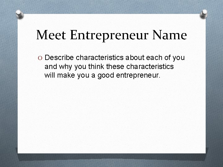 Meet Entrepreneur Name O Describe characteristics about each of you and why you think