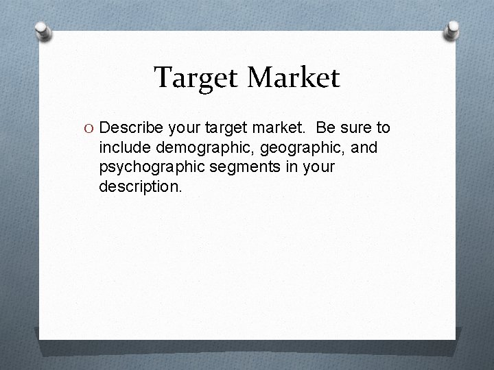 Target Market O Describe your target market. Be sure to include demographic, geographic, and