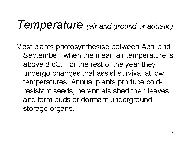 Temperature (air and ground or aquatic) Most plants photosynthesise between April and September, when