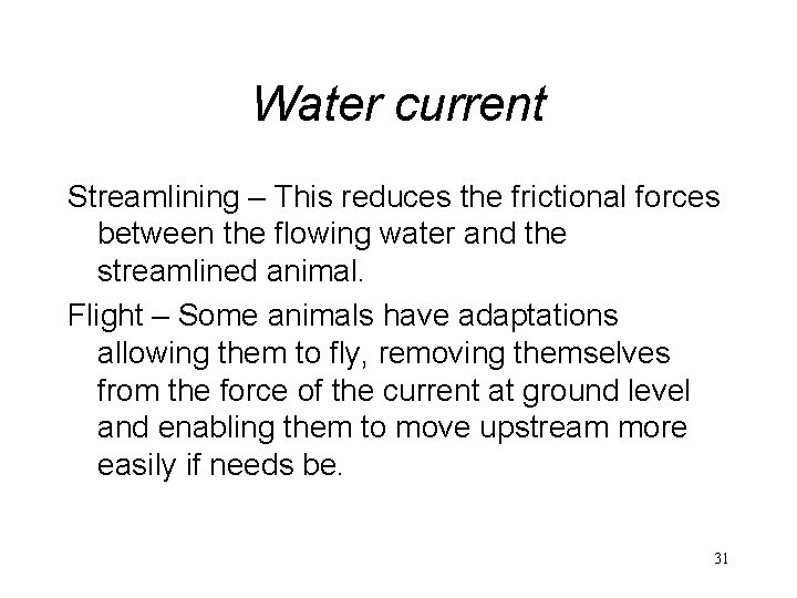 Water current Streamlining – This reduces the frictional forces between the flowing water and