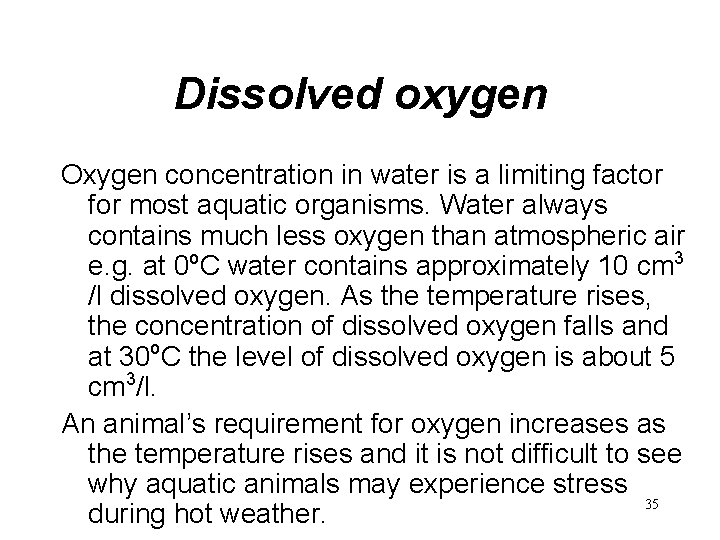 Dissolved oxygen Oxygen concentration in water is a limiting factor for most aquatic organisms.