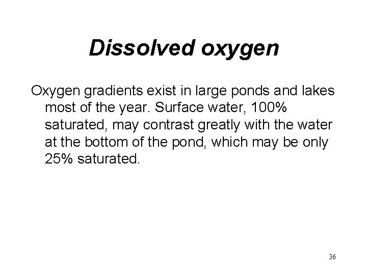 Dissolved oxygen Oxygen gradients exist in large ponds and lakes most of the year.