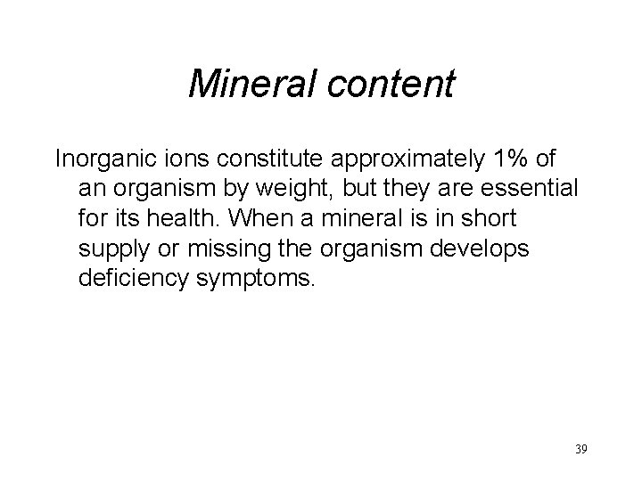 Mineral content Inorganic ions constitute approximately 1% of an organism by weight, but they