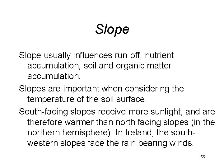 Slope usually influences run-off, nutrient accumulation, soil and organic matter accumulation. Slopes are important