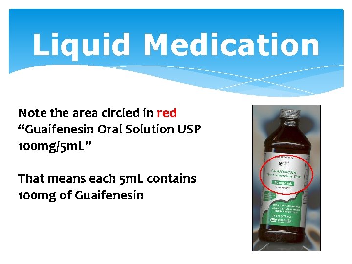 Liquid Medication Note the area circled in red “Guaifenesin Oral Solution USP 100 mg/5