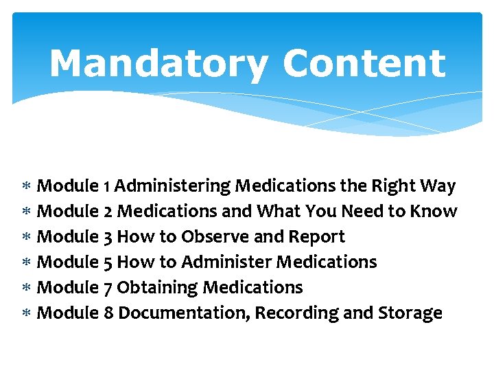 Mandatory Content Module 1 Administering Medications the Right Way Module 2 Medications and What