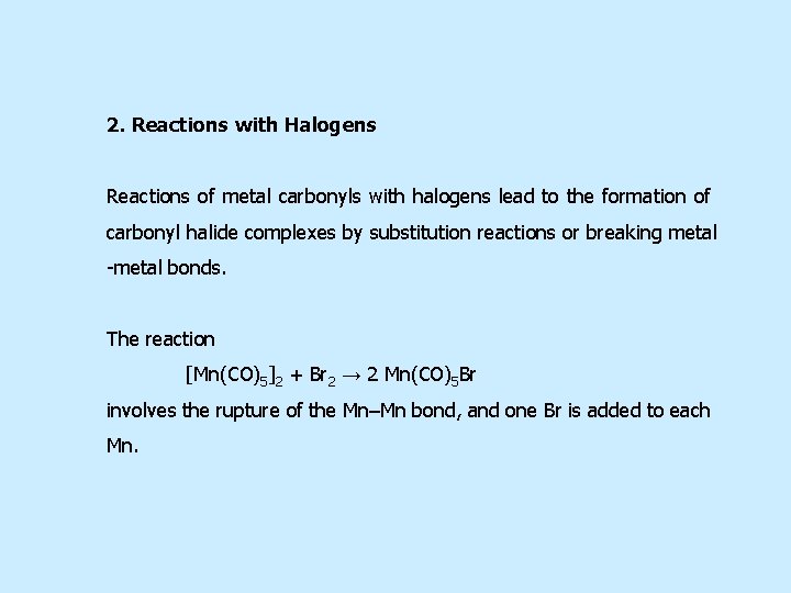 2. Reactions with Halogens Reactions of metal carbonyls with halogens lead to the formation