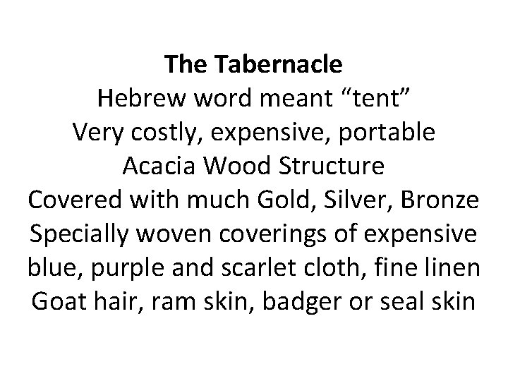 The Tabernacle Hebrew word meant “tent” Very costly, expensive, portable Acacia Wood Structure Covered