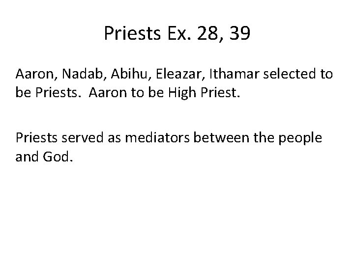 Priests Ex. 28, 39 Aaron, Nadab, Abihu, Eleazar, Ithamar selected to be Priests. Aaron