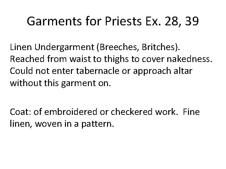 Garments for Priests Ex. 28, 39 Linen Undergarment (Breeches, Britches). Reached from waist to