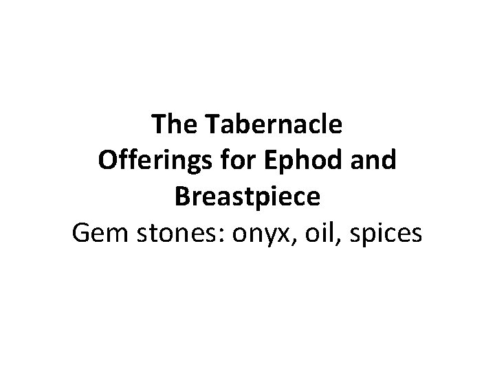 The Tabernacle Offerings for Ephod and Breastpiece Gem stones: onyx, oil, spices 