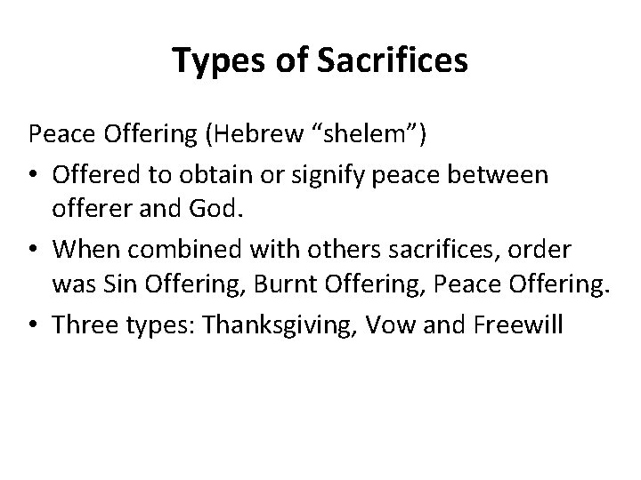 Types of Sacrifices Peace Offering (Hebrew “shelem”) • Offered to obtain or signify peace