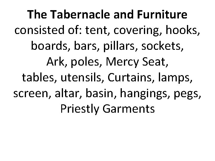 The Tabernacle and Furniture consisted of: tent, covering, hooks, boards, bars, pillars, sockets, Ark,