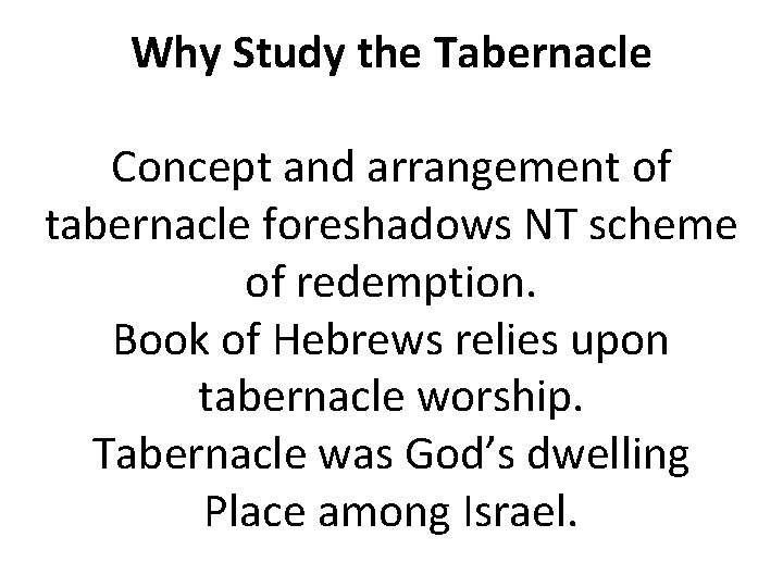 Why Study the Tabernacle Concept and arrangement of tabernacle foreshadows NT scheme of redemption.
