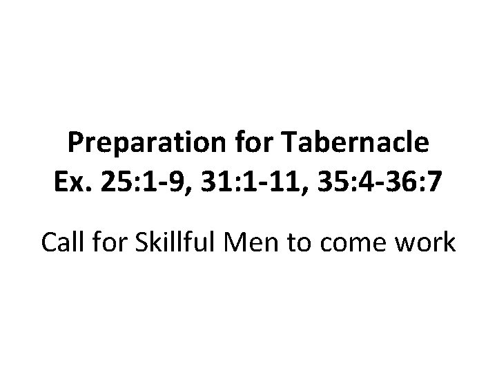 Preparation for Tabernacle Ex. 25: 1 -9, 31: 1 -11, 35: 4 -36: 7
