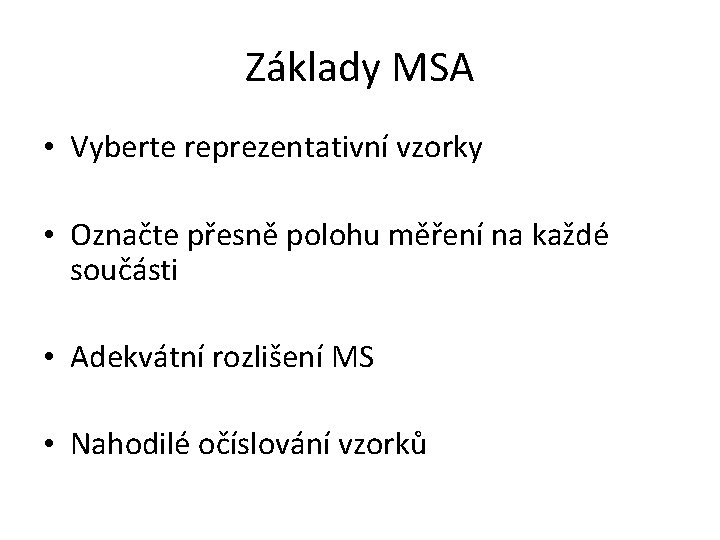 Základy MSA • Vyberte reprezentativní vzorky • Označte přesně polohu měření na každé součásti