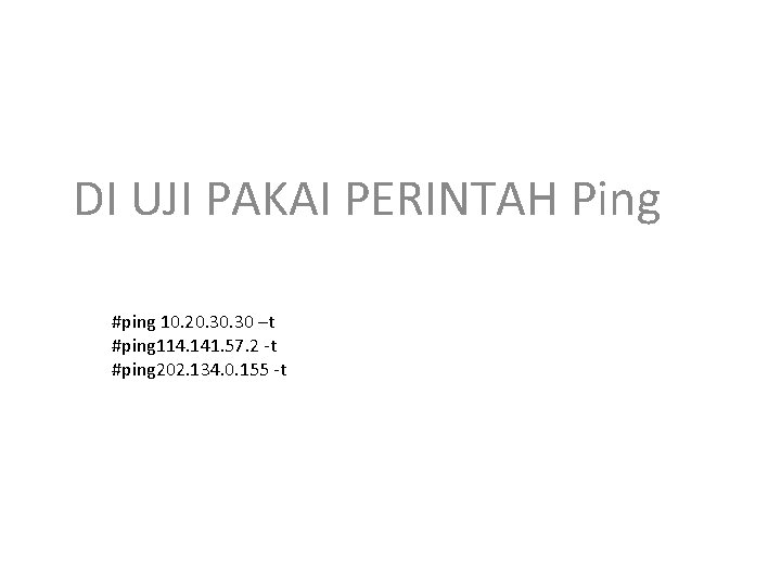 DI UJI PAKAI PERINTAH Ping #ping 10. 20. 30 –t #ping 114. 141. 57.