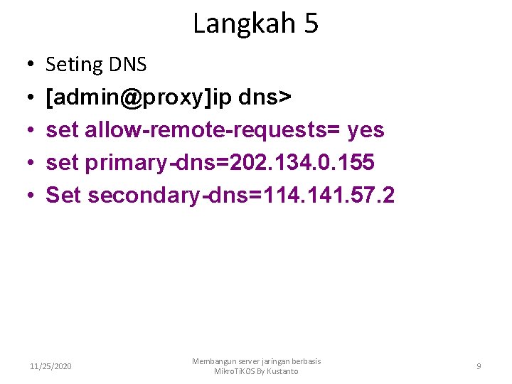 Langkah 5 • • • Seting DNS [admin@proxy]ip dns> set allow-remote-requests= yes set primary-dns=202.