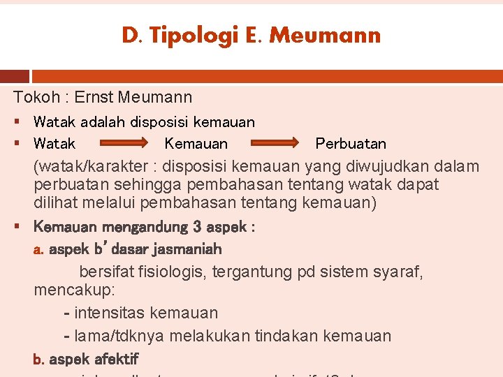 D. Tipologi E. Meumann Tokoh : Ernst Meumann § Watak adalah disposisi kemauan §