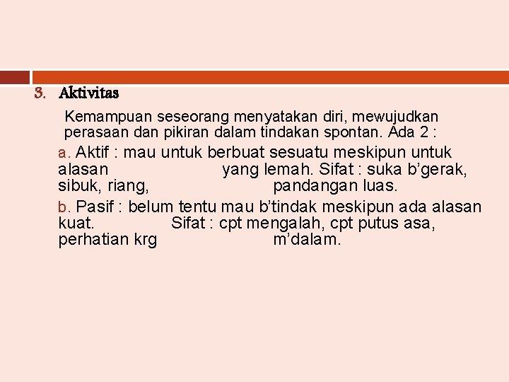 3. Aktivitas Kemampuan seseorang menyatakan diri, mewujudkan perasaan dan pikiran dalam tindakan spontan. Ada