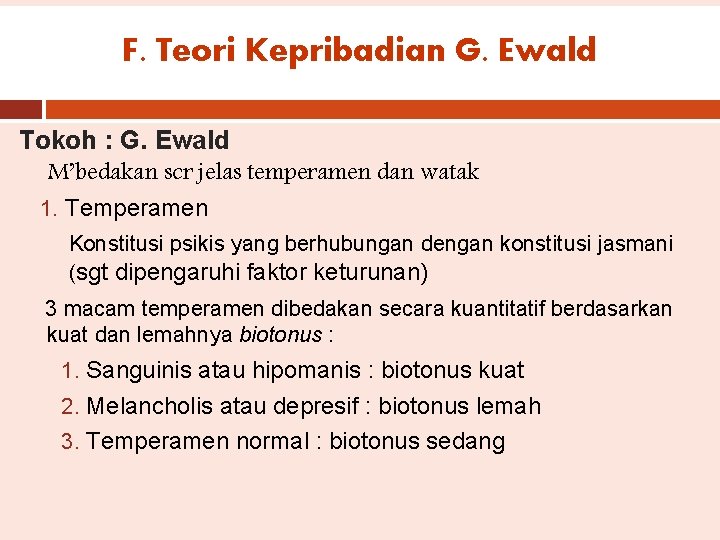 F. Teori Kepribadian G. Ewald Tokoh : G. Ewald M’bedakan scr jelas temperamen dan