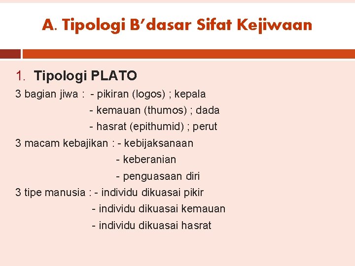 A. Tipologi B’dasar Sifat Kejiwaan 1. Tipologi PLATO 3 bagian jiwa : - pikiran