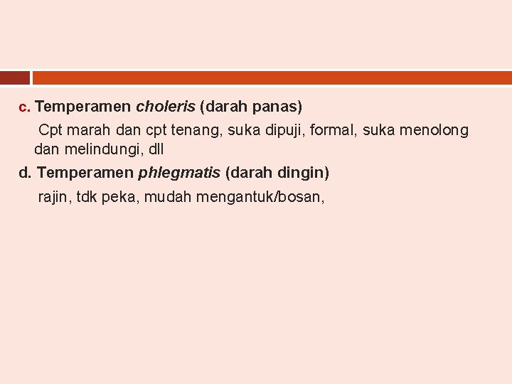 c. Temperamen choleris (darah panas) Cpt marah dan cpt tenang, suka dipuji, formal, suka
