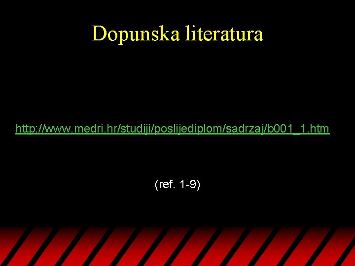 Dopunska literatura http: //www. medri. hr/studiji/poslijediplom/sadrzaj/b 001_1. htm (ref. 1 -9) 