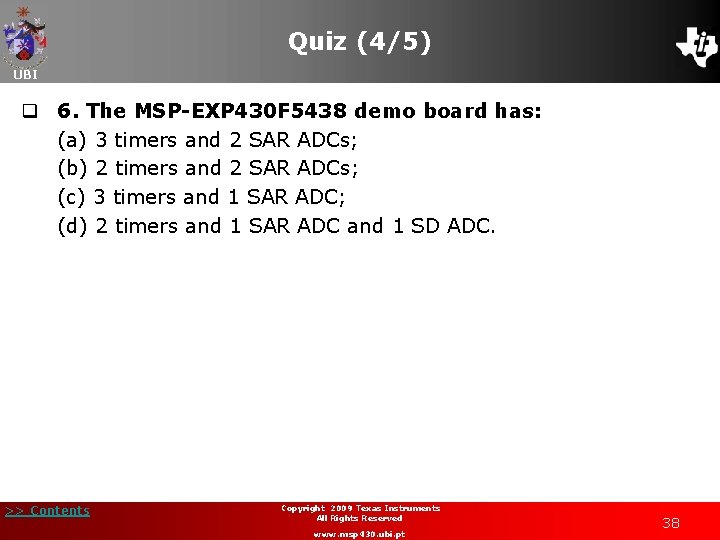 Quiz (4/5) UBI q 6. The MSP-EXP 430 F 5438 demo board has: (a)