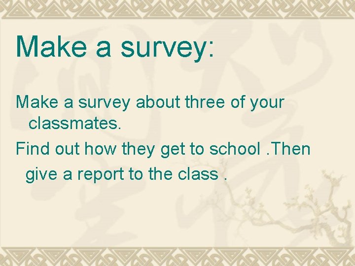 Make a survey: Make a survey about three of your classmates. Find out how