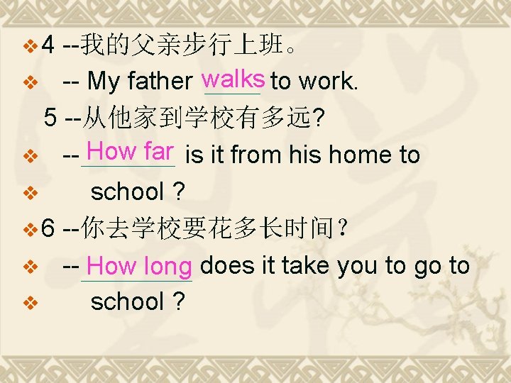 v 4 --我的父亲步行上班。 v -- My father walks to work. 5 --从他家到学校有多远? v --