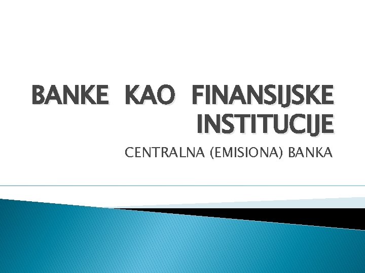 BANKE KAO FINANSIJSKE INSTITUCIJE CENTRALNA (EMISIONA) BANKA 